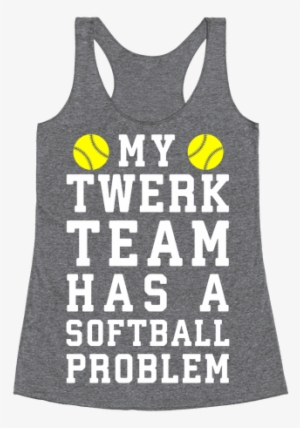 My Twerk Team Has A Softball Problem Racerback Tank - Everything Hurts And I M Dying Shirt #2725663