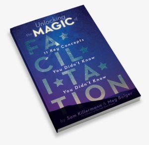 Unlocking The Magic Of Facilitation - Unlocking The Magic Of Facilitation: 11 Key Concepts #2733607