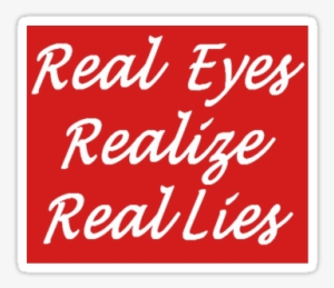 Real Eyes Png Believe Everything You Hear - Real Eyes Realize Real Lies #2741967