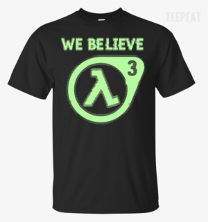 Half Life 3 We Believe Tee Apparel Teepeat - Half Life 2 #2742536