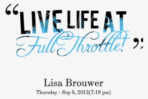 Full Throttle Quotes - Live Life At Full Throttle Quotes #2773345