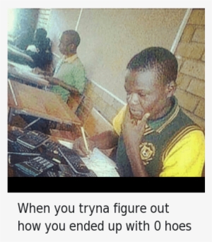 Being Alone, Hoe, And Hoes - African Calculator Meme #2777809