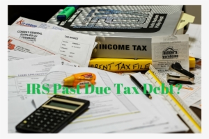 Irs Past Due Tax Debt Tired Of Looking Over Your Shoulder #2779940