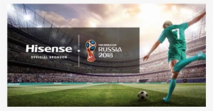 Hisense Becomes Official Sponsor Of 2018 Fifa World - Hisense Fifa World Cup #2810513