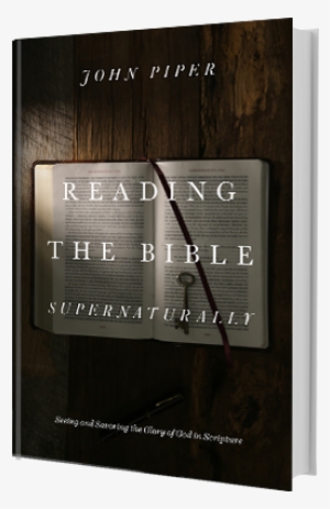 Reading The Bible Supernaturally - Reading The Bible Supernaturally By John Piper #2831416