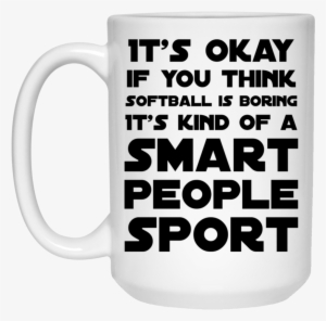 Its Okay If You Think Softball Is Boring Its Kind Of - Mug #2906577
