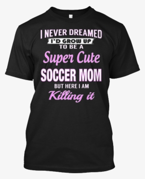 Never Dreamed I'd Grow Up T Here I Am Killing It Mugs #2962514