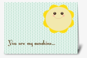 You Are My Sunshine - Greeting Card #2973439