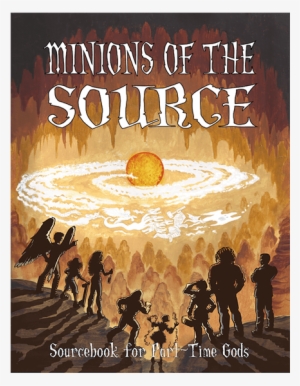 Minions Of The Source - Part-time Gods Rpg: Minions Of The Source #3069550