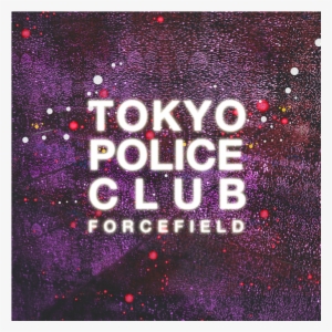Tokyo Police Club - Tokyo Police Club Forcefield #3095206
