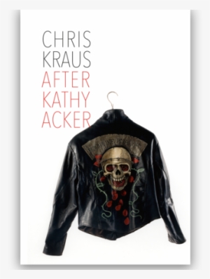 After Kathy Acker - After Kathy Acker By Chris Kraus #3160121