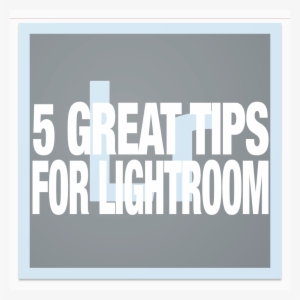 5 Great Lightroom Tips #3214519