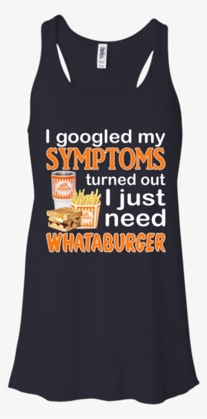 I Googled My Symptoms Turned Out I Just Need Whataburger - T-shirt #3219444