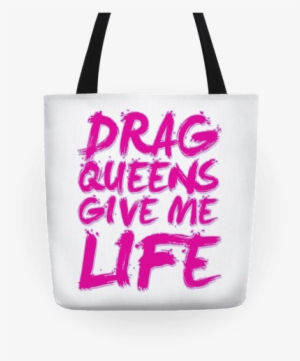 Drag Queens Give Me Life Tote - Top #3287280