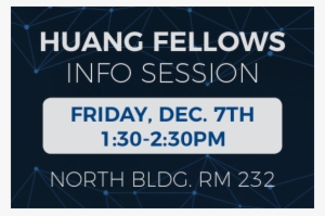 Huang Fellows Info Session Friday December 7th - Building #3299767