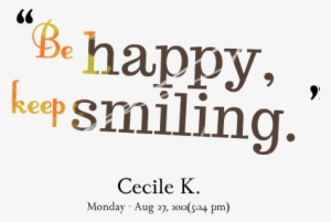Be Happy, Keep Smiling - Keep Smiling And Be Happy Quotes #3400499