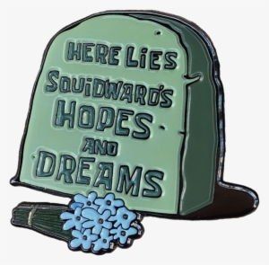 Hopes & Dreams Pin - Lies Squidward's Hopes And Dreams #3409141