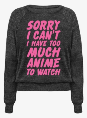 Sorry I Can't I Have Too Much Anime To Watch - Bottle That Shit Right Up #3451333