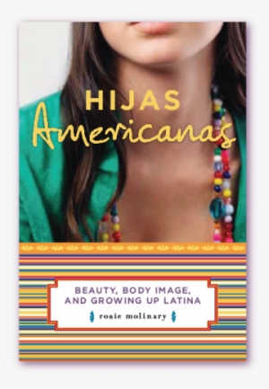 Growing Up Latina - Hijas Americanas: Beauty, Body Image, And Growing Up #3453808