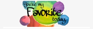 You're My Favorite Today - You Re My New Favorite #3485304