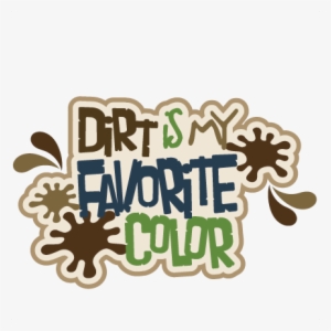 Dirt Is My Favorite Color Svg Scrapbook Title Boy Svg - Dirt Is My Favorite Color #3485554