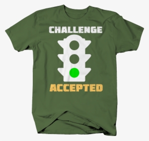 Challenge Accepted Traffic Green Light Racing T Shirt #3498559