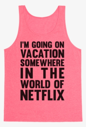 I'm Going On Vacation Somewhere In The World Of Netflix - Ur Opinion Doesnt Matter #3529273