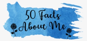 50 Facts - 50 Facts About Me #3653086