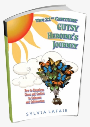 The 21st Century Heroine's Journey - 21st Century Gutsy Heroine's Journey By Sylvia Lafair #3693718