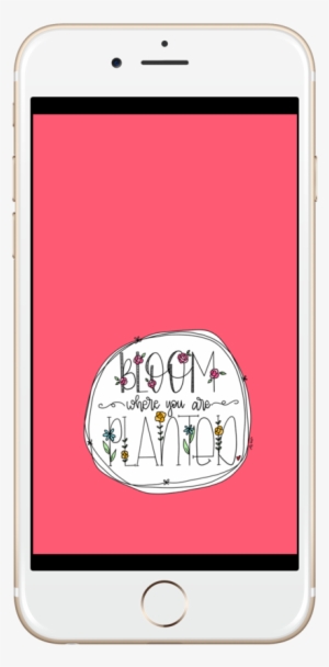 Bloom Where You Are Planted Lock Screen - Iphone #3736609