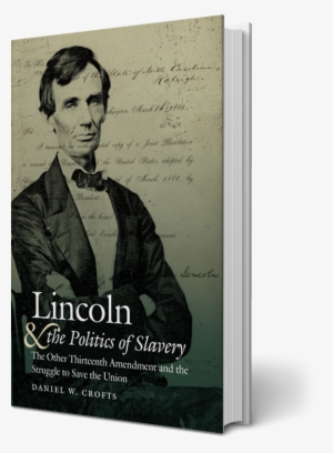 Lincoln And The Politics Of Slavery: The Other Thirteenth #388991