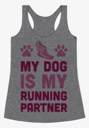 My Dog Is My Running Partner Racerback Tank Top - Like My Whiskey Straight But My Friends #3813373