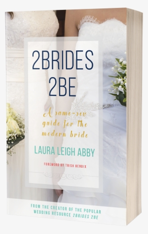 A Same-sex Guide For The Modern Bride - 2brides 2be By Laura Leigh Abby #3818128