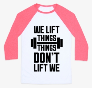We Lift Things, Things Don't Lift We Baseball Tee - Ain T No Lie Baby Bi Bi Bi #3829985