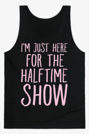 I'm Just Here For The Halftime Show Tank Top - Waifu Shirt #3859252