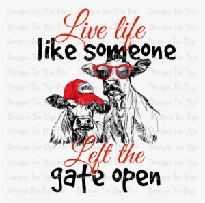 Live Life Like Someone Left The Gate Open - Sorry For What I Said When We Were Working Cattle Tshirts #3866373