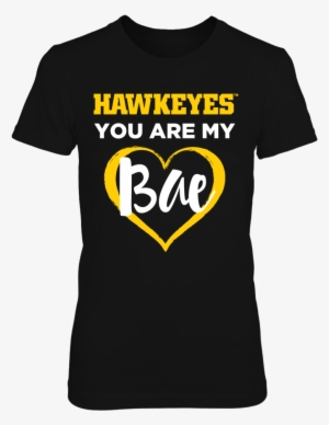 Hawkeyes You Are My Bae Womens Iowa Hawkeyes T Shirt - Two Birds Stoned At Once #3876635