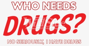 No, Seriously, I Have Drugs #3896072 No, Seriously, I Have Drugs #3896072