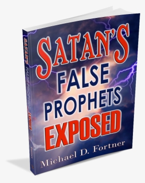 Satan's False Prophets Exposed 2 3dtbg - Satan's False Prophets Exposed By Michael D. Fortner #3931002
