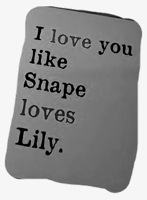 Report Abuse - Love You Like Snape Loves Lily #3931571