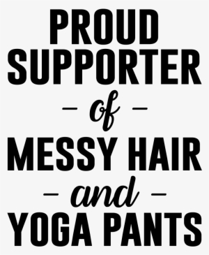 Proud Supporter Of Messy Hair And Yoga Pants - Proud Supporter Of Messy Hair And Sweatpants #3932859