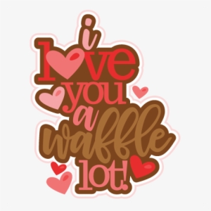 I Love You A Waffle Lot Title Svg Scrapbook Cut File - Cricut #3940028
