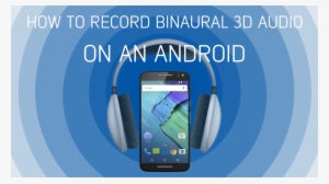 How To Record Binaural 3d Audio On An Android Phone - Motorola Moto X Style Black #3988389