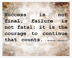 Success Is Not Final, Failure Is Not Fatal - Success Is Not Final Failure Is Not Fatal It Sthe Courage #3996446