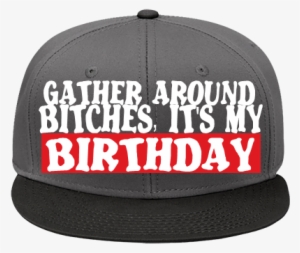 Gather Around Bitches, It's My Birthday - Kehed #47902