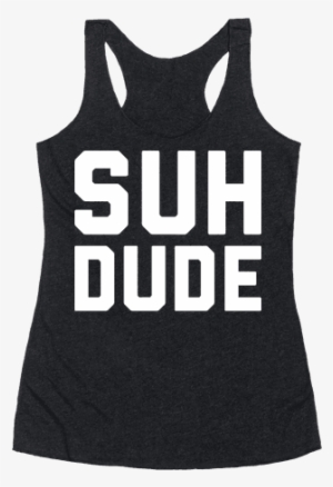 Suh Dude Racerback Tank Top - Passive Aggressive Shirts #4112679