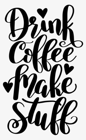 Drink Coffee Make Stuff Free Print Cut File - Drink Coffee Make Stuff #4113424