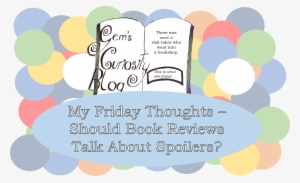 My Friday Thoughts Should Book Reviews Talk About Spoilers - Blog #4155482