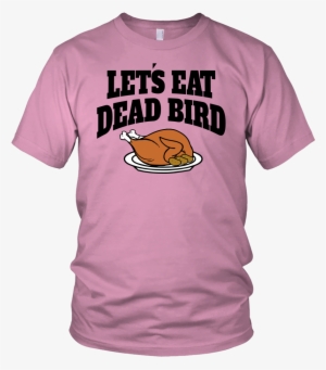 All Woman Brands "let's Eat Dead Bird" Funny Thanksgiving #4163501