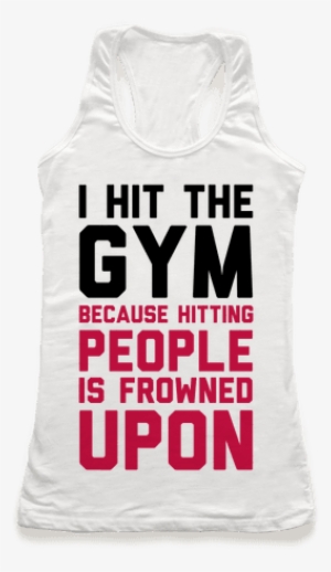 I Hit The Gym Because Hitting People Is Frowned Upon - Hit The Gym Because Hitting People #4190538